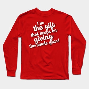 I'm the Gift That Keeps on Giving the Whole Year! Long Sleeve T-Shirt